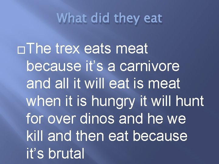 What did they eat �The trex eats meat because it’s a carnivore and all