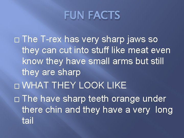 FUN FACTS The T-rex has very sharp jaws so they can cut into stuff