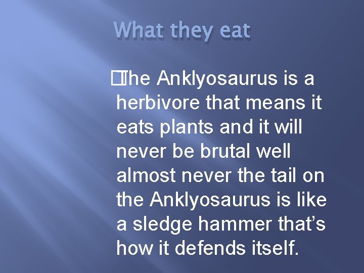 What they eat � The Anklyosaurus is a herbivore that means it eats plants