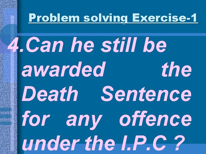 Problem solving Exercise-1 4. Can he still be awarded the Death Sentence for any