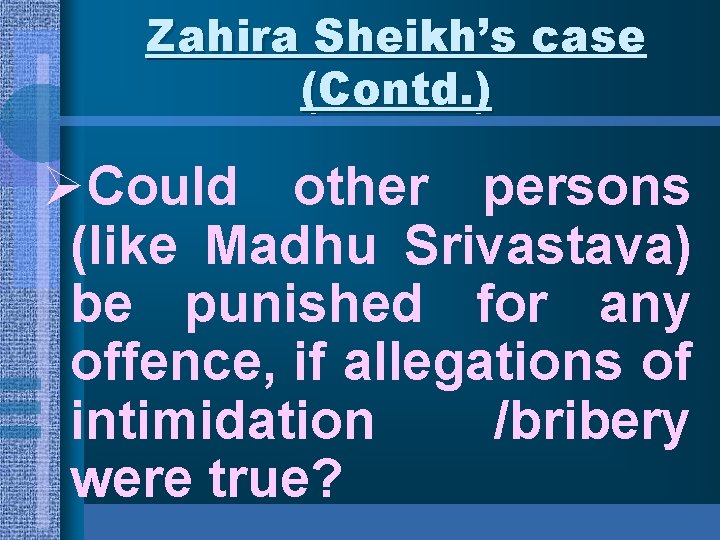 Zahira Sheikh’s case (Contd. ) ØCould other persons (like Madhu Srivastava) be punished for