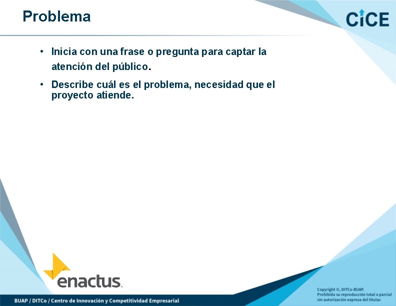 Problema • Inicia con una frase o pregunta para captar la atención del público.