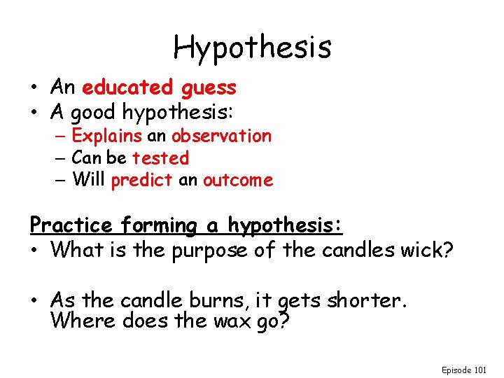 Hypothesis • An educated guess • A good hypothesis: – Explains an observation –