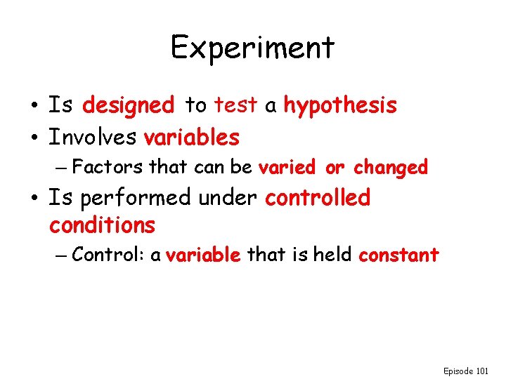 Experiment • Is designed to test a hypothesis • Involves variables – Factors that