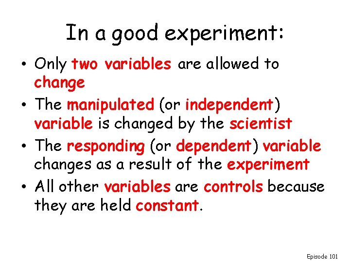 In a good experiment: • Only two variables are allowed to change • The