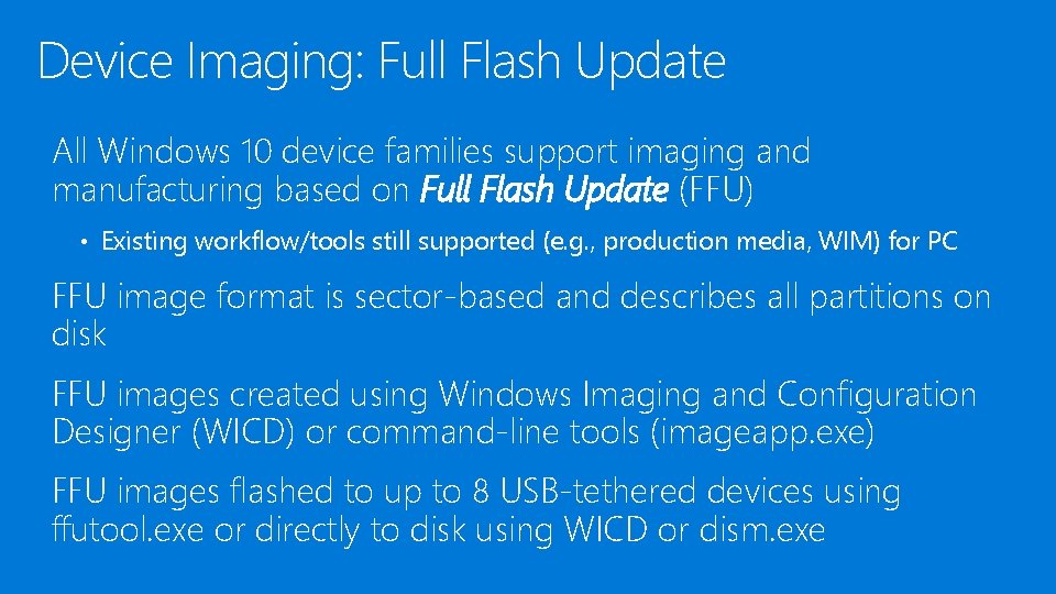 Device Imaging: Full Flash Update All Windows 10 device families support imaging and manufacturing