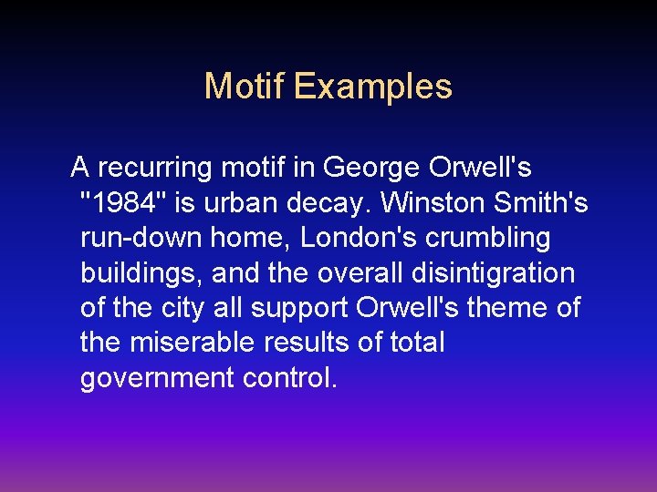 Motif Examples A recurring motif in George Orwell's "1984" is urban decay. Winston Smith's