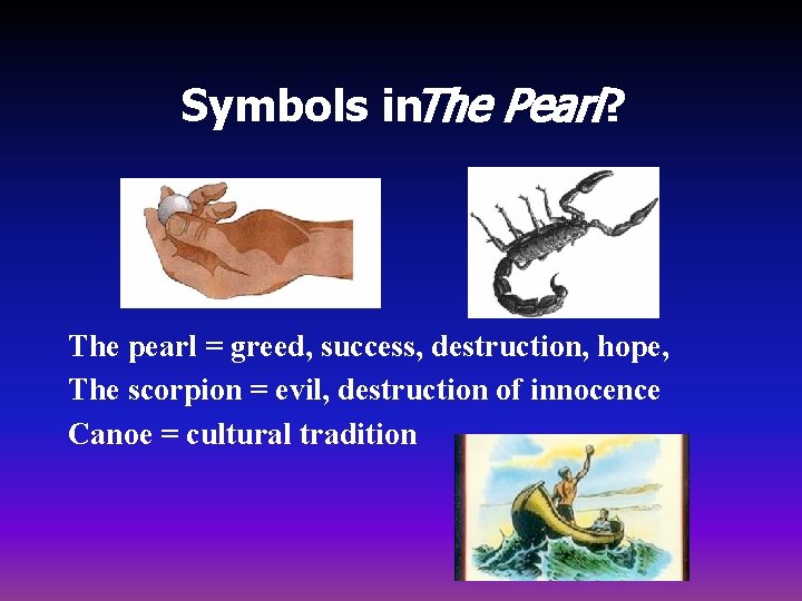 Symbols in. The Pearl? The pearl = greed, success, destruction, hope, The scorpion =