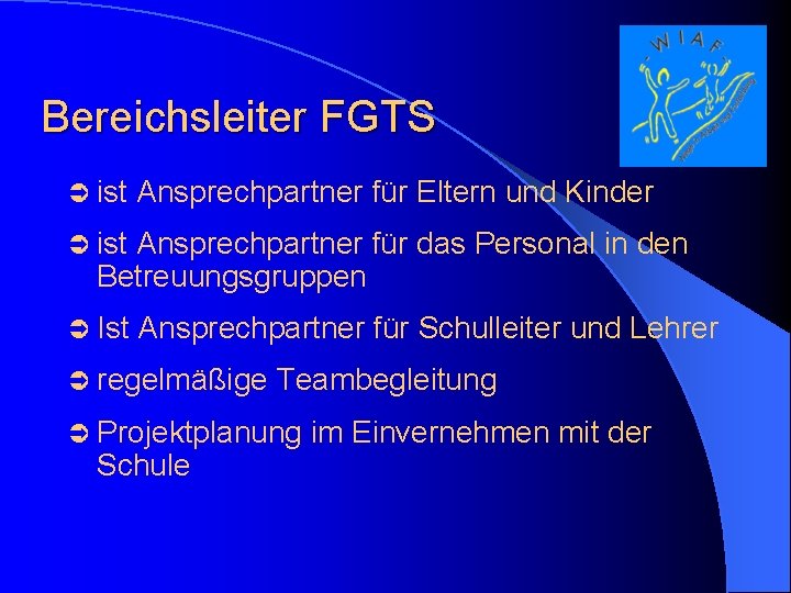 Bereichsleiter FGTS Ü ist Ansprechpartner für Eltern und Kinder Ü ist Ansprechpartner für das