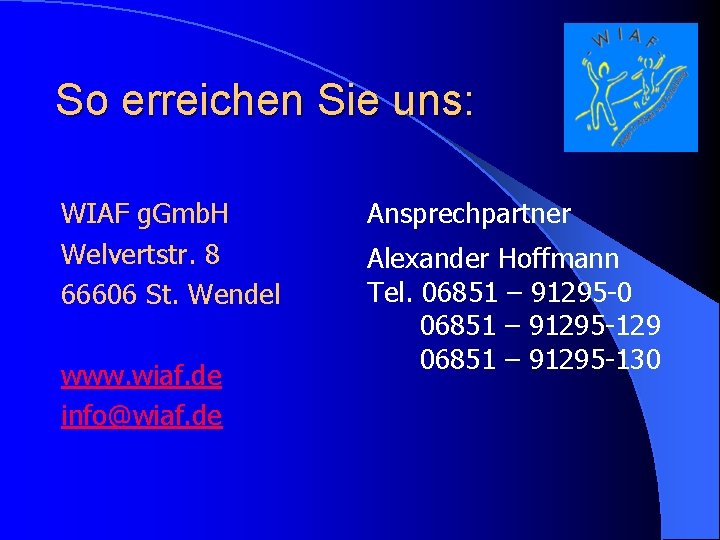 So erreichen Sie uns: WIAF g. Gmb. H Welvertstr. 8 66606 St. Wendel www.