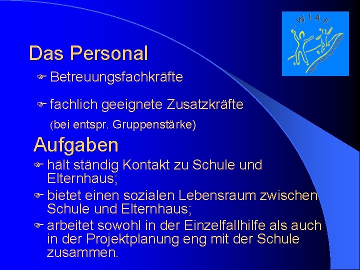 Das Personal F Betreuungsfachkräfte F fachlich (bei geeignete Zusatzkräfte entspr. Gruppenstärke) Aufgaben F hält