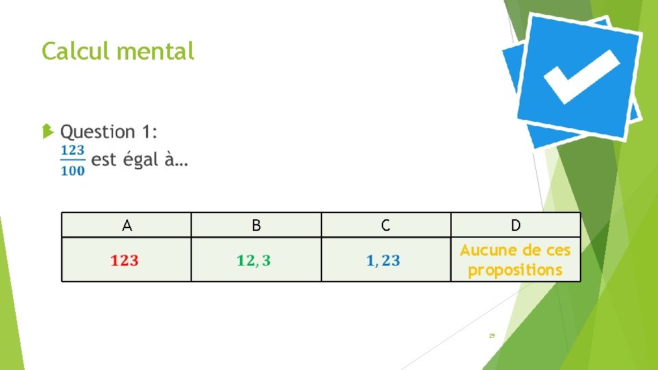 Calcul mental A B C D Aucune de ces propositions 29 Calcul mental A B C D Aucune de ces propositions 29