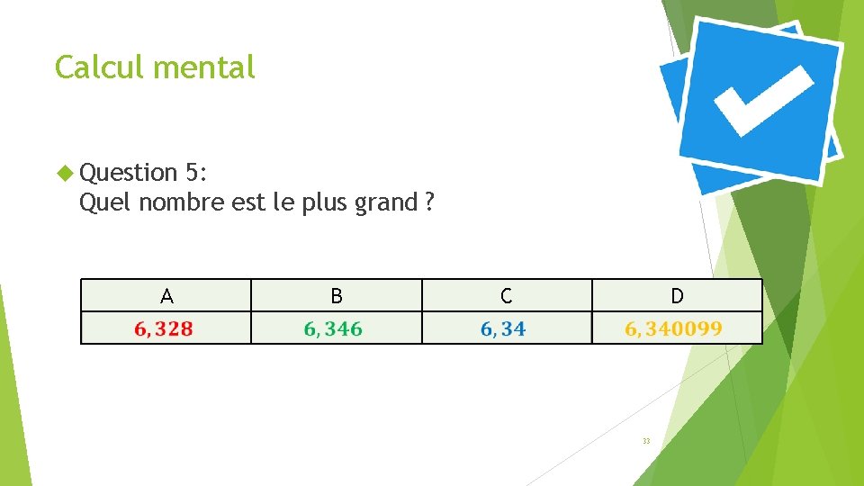 Calcul mental Question 5: Quel nombre est le plus grand ? A B C