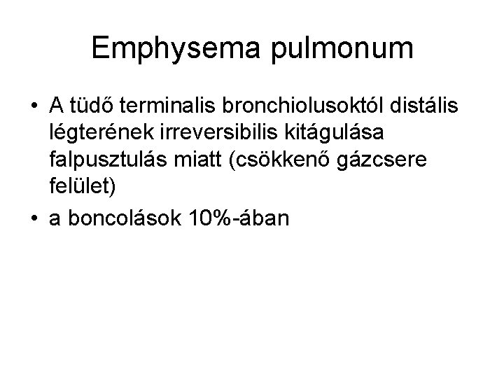 Emphysema pulmonum • A tüdő terminalis bronchiolusoktól distális légterének irreversibilis kitágulása falpusztulás miatt (csökkenő