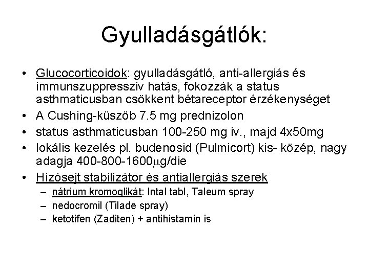 Gyulladásgátlók: • Glucocorticoidok: gyulladásgátló, anti-allergiás és immunszuppressziv hatás, fokozzák a status asthmaticusban csökkent bétareceptor