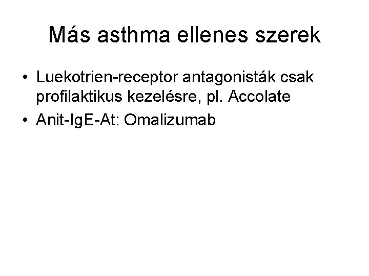 Más asthma ellenes szerek • Luekotrien-receptor antagonisták csak profilaktikus kezelésre, pl. Accolate • Anit-Ig.