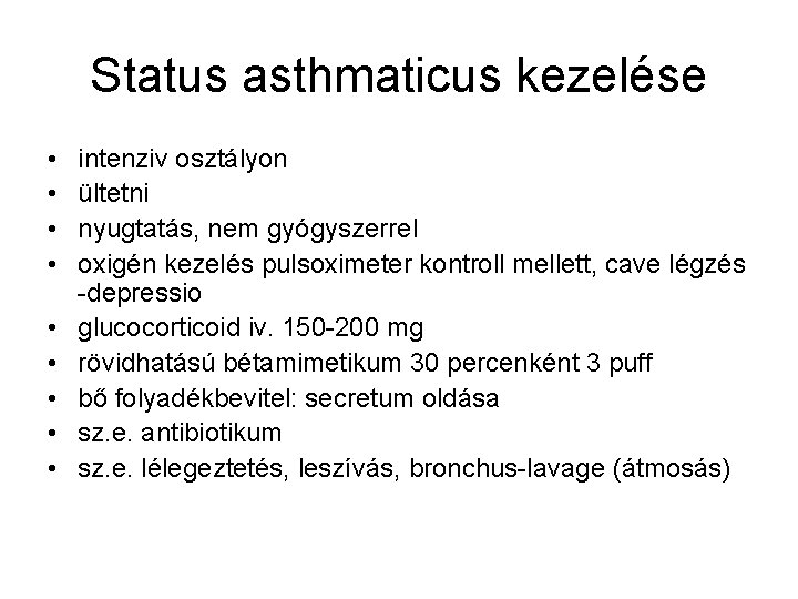 Status asthmaticus kezelése • • • intenziv osztályon ültetni nyugtatás, nem gyógyszerrel oxigén kezelés