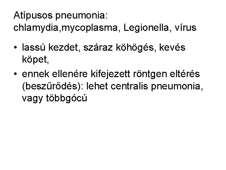 Atípusos pneumonia: chlamydia, mycoplasma, Legionella, vírus • lassú kezdet, száraz köhögés, kevés köpet, •