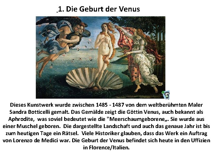  1. Die Geburt der Venus Dieses Kunstwerk wurde zwischen 1485 - 1487 von