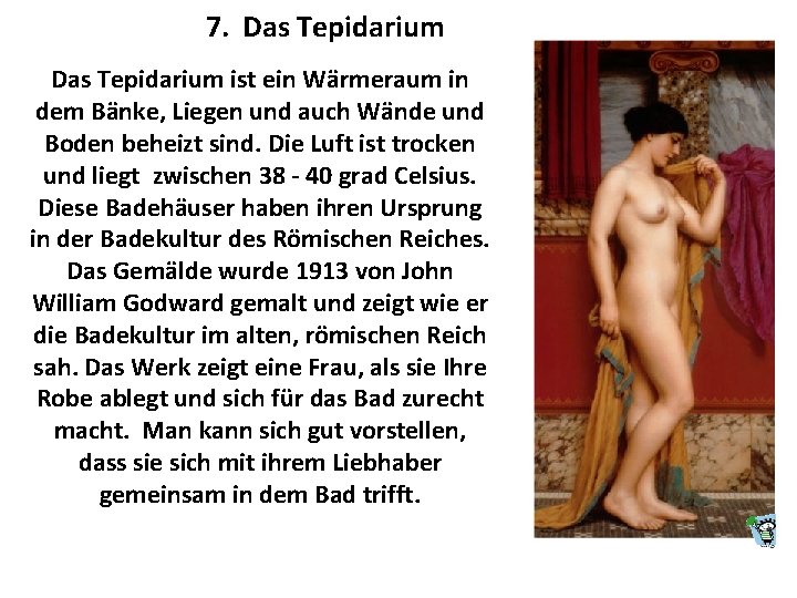 7. Das Tepidarium ist ein Wärmeraum in dem Bänke, Liegen und auch Wände und