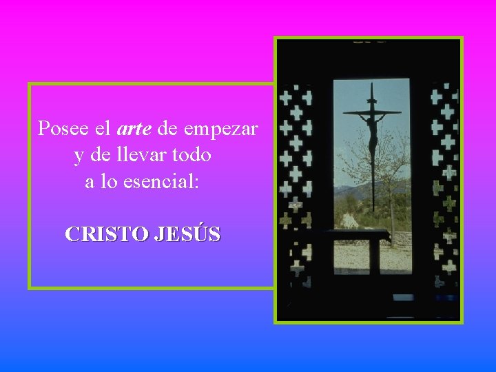 Posee el arte de empezar y de llevar todo a lo esencial: CRISTO JESÚS