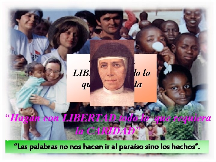 “Hagan con LIBERTAD todo lo que requiera la CARIDAD” “Las palabras no nos hacen