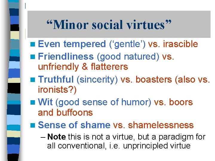 “Minor social virtues” n Even tempered (‘gentle’) vs. irascible n Friendliness (good natured) vs.
