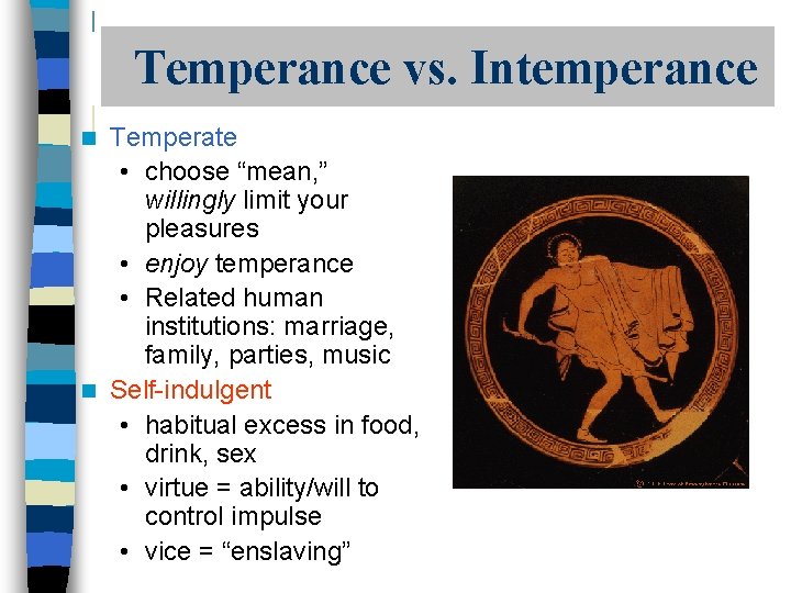 Temperance vs. Intemperance Temperate • choose “mean, ” willingly limit your pleasures • enjoy