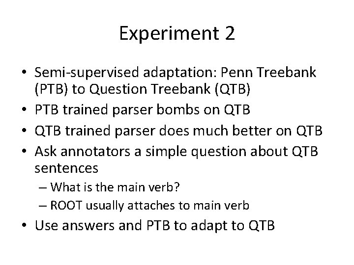 Experiment 2 • Semi-supervised adaptation: Penn Treebank (PTB) to Question Treebank (QTB) • PTB