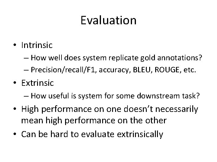 Evaluation • Intrinsic – How well does system replicate gold annotations? – Precision/recall/F 1,