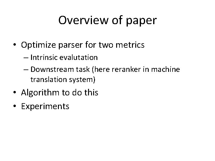 Overview of paper • Optimize parser for two metrics – Intrinsic evalutation – Downstream