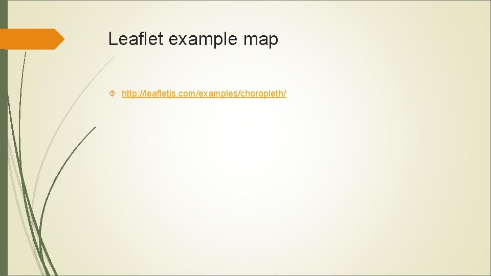 Leaflet example map http: //leafletjs. com/examples/choropleth/ Leaflet example map http: //leafletjs. com/examples/choropleth/