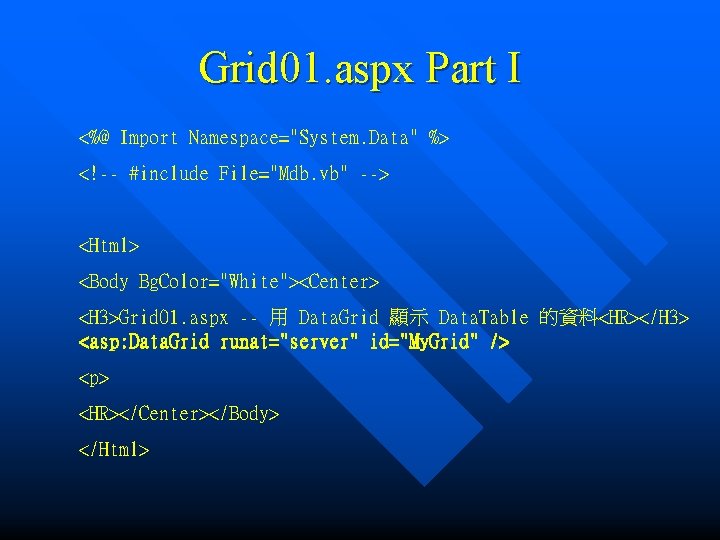 Grid 01. aspx Part I <%@ Import Namespace="System. Data" %> <!-- #include File="Mdb. vb"