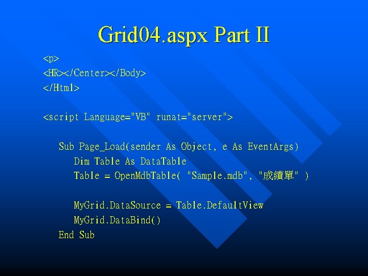 Grid 04. aspx Part II <p> <HR></Center></Body> </Html> <script Language="VB" runat="server"> Sub Page_Load(sender As