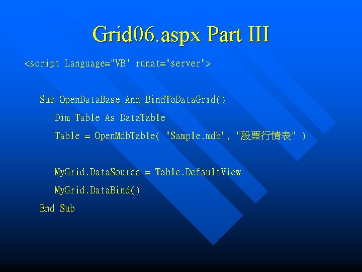 Grid 06. aspx Part III <script Language="VB" runat="server"> Sub Open. Data. Base_And_Bind. To. Data.