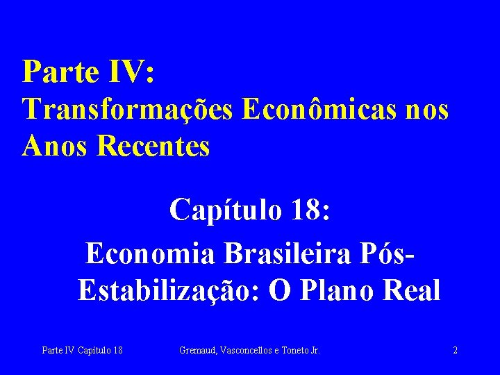 Parte IV: Transformações Econômicas nos Anos Recentes Capítulo 18: Economia Brasileira Pós. Estabilização: O