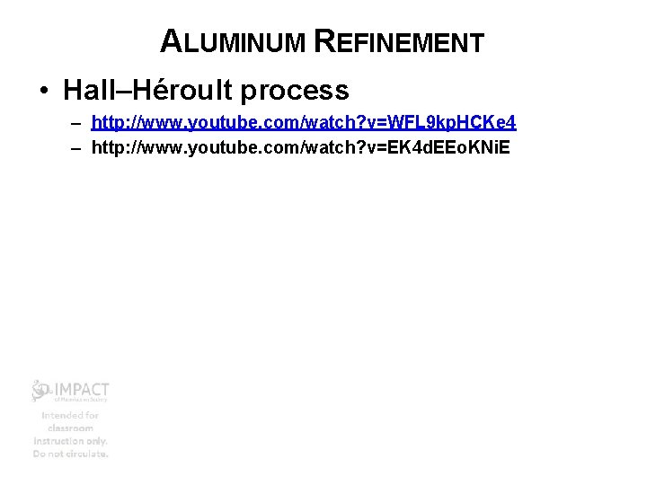 ALUMINUM REFINEMENT • Hall–Héroult process – http: //www. youtube. com/watch? v=WFL 9 kp. HCKe