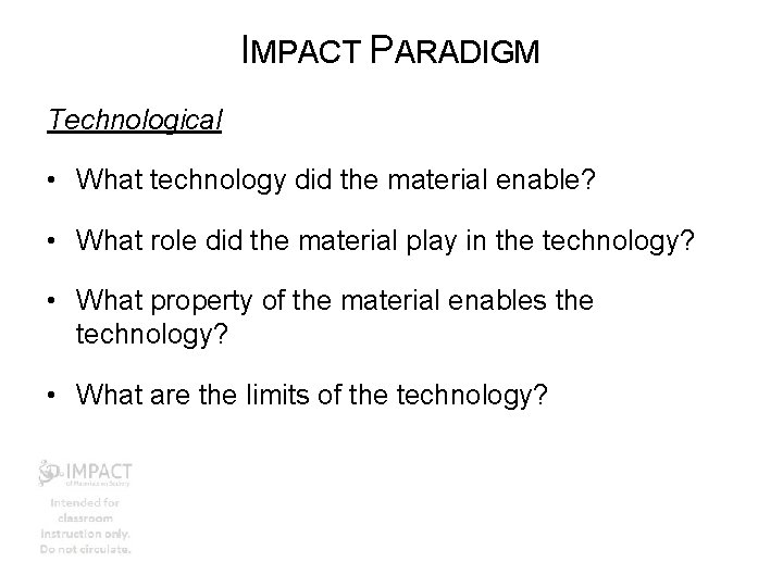 IMPACT PARADIGM Technological • What technology did the material enable? • What role did