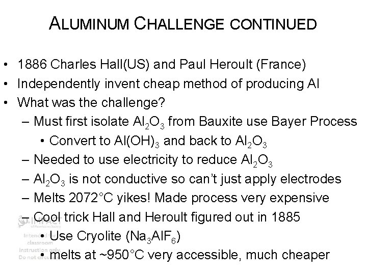 ALUMINUM CHALLENGE CONTINUED • 1886 Charles Hall(US) and Paul Heroult (France) • Independently invent