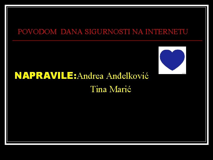 POVODOM DANA SIGURNOSTI NA INTERNETU NAPRAVILE: Andrea Anđelković Tina Marić 