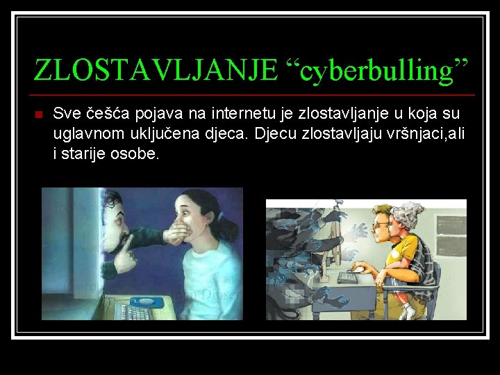 ZLOSTAVLJANJE “cyberbulling” n Sve češća pojava na internetu je zlostavljanje u koja su uglavnom