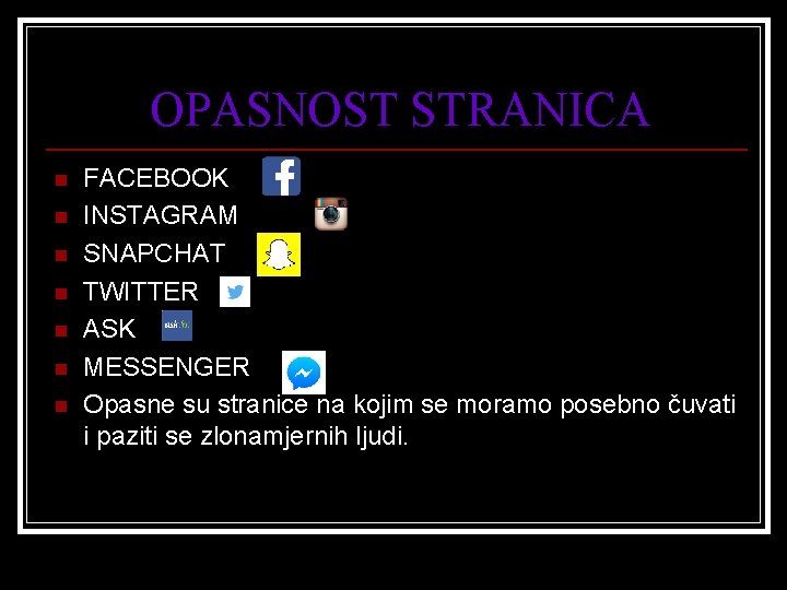 OPASNOST STRANICA n n n n FACEBOOK INSTAGRAM SNAPCHAT TWITTER ASK MESSENGER Opasne su