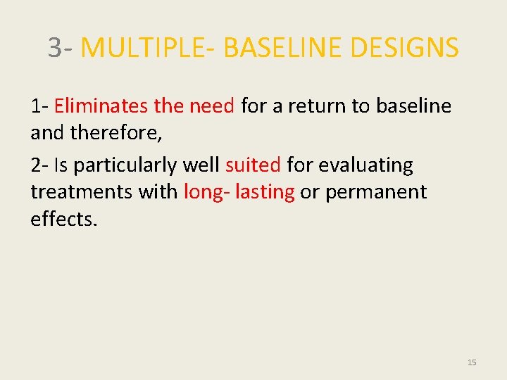 3 - MULTIPLE- BASELINE DESIGNS 1 - Eliminates the need for a return to