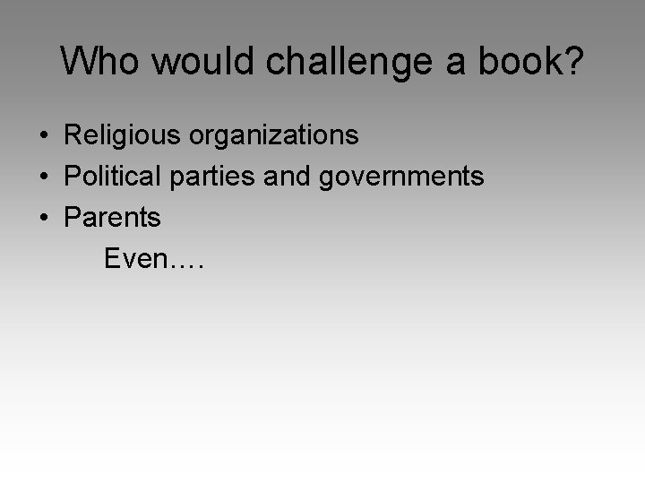 Who would challenge a book? • Religious organizations • Political parties and governments •