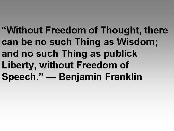 “Without Freedom of Thought, there can be no such Thing as Wisdom; and no