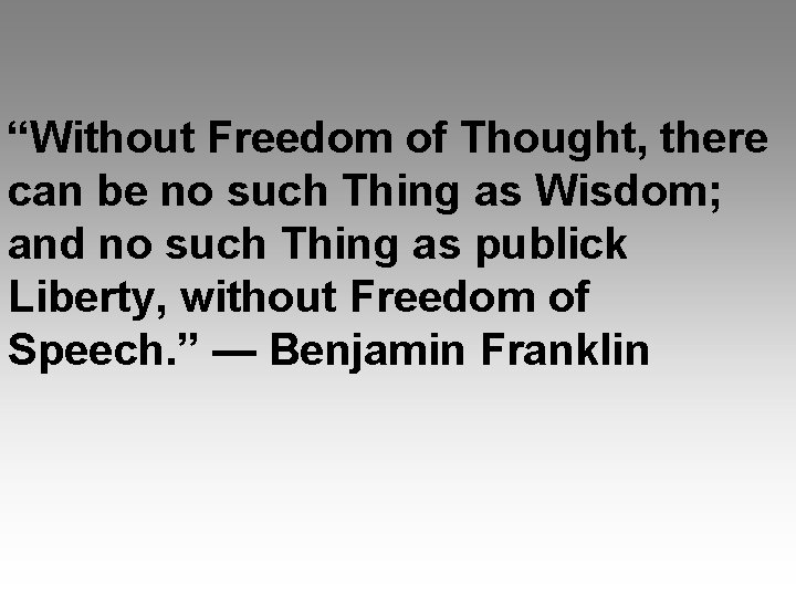 “Without Freedom of Thought, there can be no such Thing as Wisdom; and no