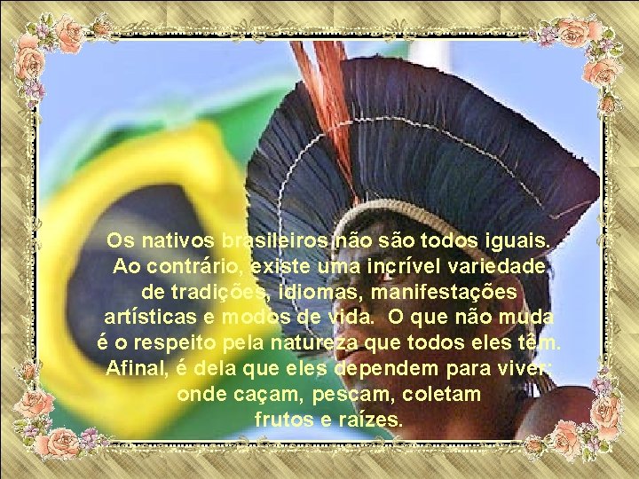 Os nativos brasileiros não são todos iguais. Ao contrário, existe uma incrível variedade de
