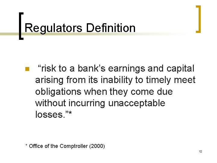 Regulators Definition n “risk to a bank’s earnings and capital arising from its inability