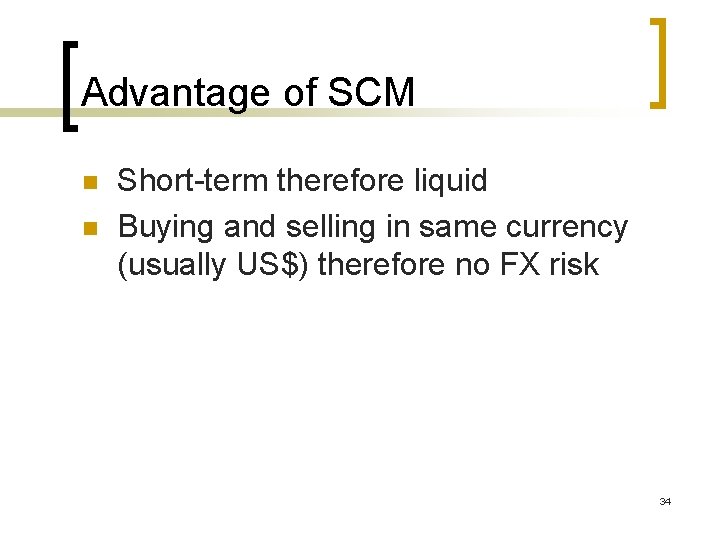 Advantage of SCM n n Short-term therefore liquid Buying and selling in same currency