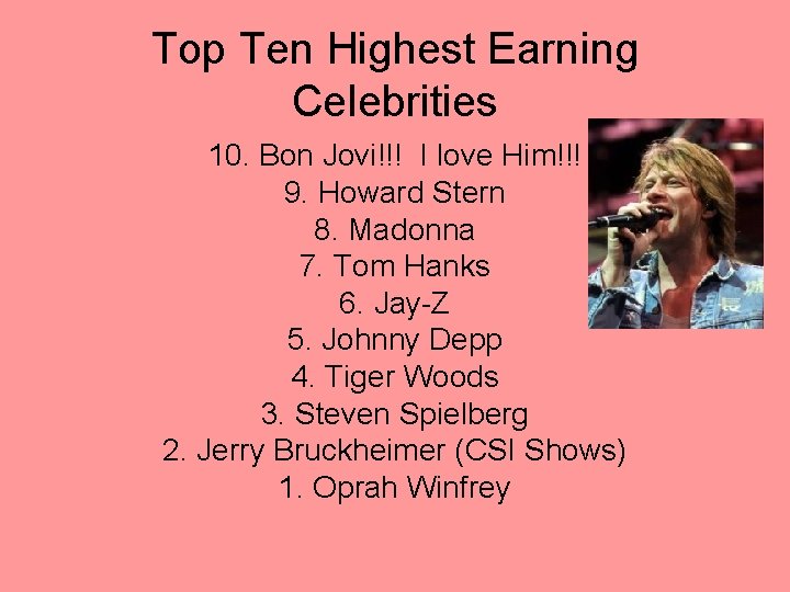 Top Ten Highest Earning Celebrities 10. Bon Jovi!!! I love Him!!! 9. Howard Stern